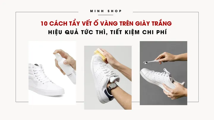10 Cách Tẩy Vết Ố Vàng Trên Giày Sau Khi Chà Hiệu Quả Tại Nhà