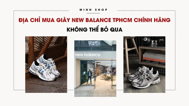 Địa Chỉ Mua Giày New Balance Chính Hãng, Uy Tín Nhất TP.HCM Hiện Nay Địa Chỉ Mua Giày New Balance Chính Hãng, Uy Tín Nhất TP.HCM Hiện Nay